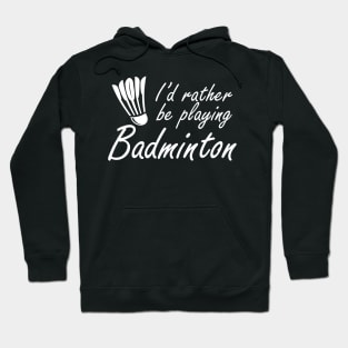 Badminton - I'd rather be playing badminton Hoodie